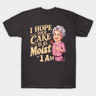 I Hope Your Cake Is As Moist As I Am T-Shirt